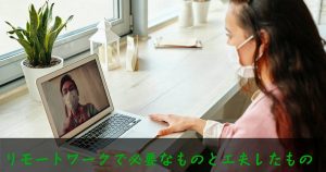 リモートワークで必要なものと工夫したもの