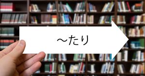 「～たり」の正しい使い方