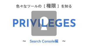 いろんなツールの「権限」を知る〈Search Console編〉