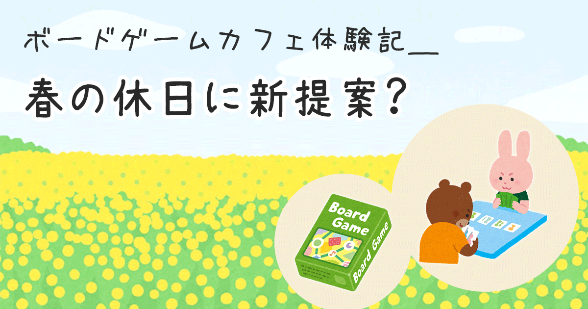 ボードゲームカフェ体験記＿春の休日に新提案？