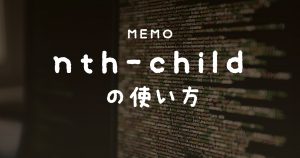 【備忘録】疑似クラス「nth-child」の使い方まとめ